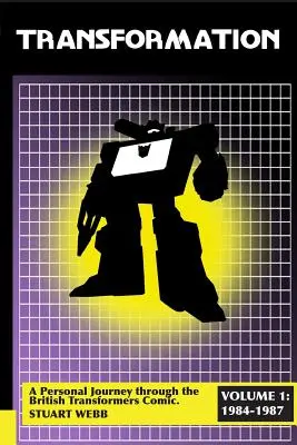 Transformarea: O călătorie personală prin benzile desenate britanice Transformers Volumul 1: 1984-1987 - Transformation: A Personal Journey Through the British Transformers Comic Volume 1: 1984-1987