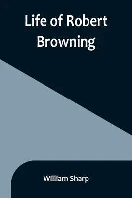 Viața lui Robert Browning - Life of Robert Browning
