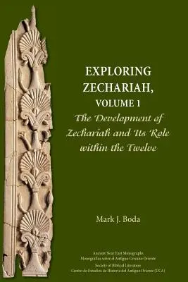 Explorarea lui Zaharia, volumul 1: Dezvoltarea lui Zaharia și rolul său în cadrul celor Doisprezece - Exploring Zechariah, Volume 1: The Development of Zechariah and Its Role within the Twelve
