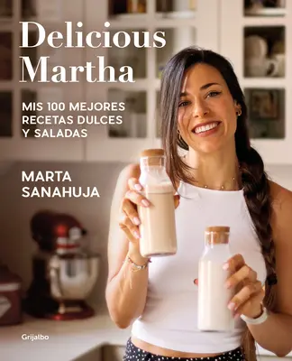 Delicious Martha. MIS 100 Mejores Recetas Dulces Y Saladas / Delicioasa Martha. M Y 100 Cele mai bune rețete dulci și sărate - Delicious Martha. MIS 100 Mejores Recetas Dulces Y Saladas / Delicious Martha. M Y 100 Best Sweet and Savory Recipes