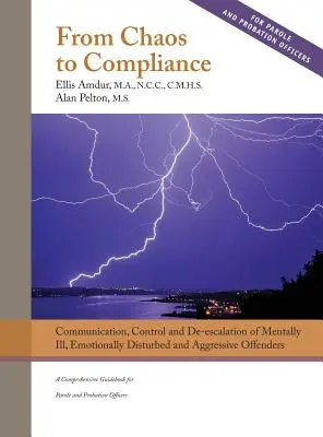 De la haos la conformitate: Comunicarea, controlul și dezescaladarea infractorilor bolnavi mintal și agresivi: Un ghid cuprinzător pentru eliberarea condiționată - From Chaos to Compliance: Communication, Control, and De-escalation of Mentally Ill & Aggressive Offenders: A Comprehensive Guidebook for Parole