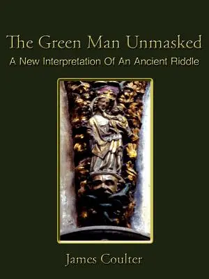 Omul verde demascat: O nouă interpretare a unei ghicitori străvechi - The Green Man Unmasked: A New Interpretation of an Ancient Riddle