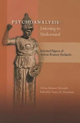 Psihanaliză: A asculta pentru a înțelege: Lucrări selectate de Arlene Kramer Richards - Psychoanalysis: Listening to Understand: Selected Papers of Arlene Kramer Richards