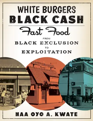 Burgeri albi, bani negri: Fast Food de la excluderea negrilor la exploatare - White Burgers, Black Cash: Fast Food from Black Exclusion to Exploitation