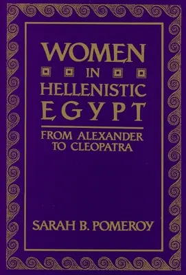 Femeile în Egiptul elenistic: De la Alexandru la Cleopatra - Women in Hellenistic Egypt: From Alexander to Cleopatra