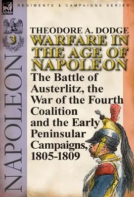 Războiul în epoca lui Napoleon-Volumul 3: Bătălia de la Austerlitz, războiul celei de-a patra coaliții și primele campanii peninsulare, 1805-1809 - Warfare in the Age of Napoleon-Volume 3: the Battle of Austerlitz, the War of the Fourth Coalition and the Early Peninsular Campaigns, 1805-1809