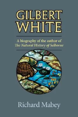 Gilbert White: O biografie a autorului Istoriei naturale a orașului Selborne - Gilbert White: A Biography of the Author of the Natural History of Selborne