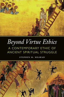 Dincolo de etica virtuții: O etică contemporană a luptei spirituale străvechi - Beyond Virtue Ethics: A Contemporary Ethic of Ancient Spiritual Struggle