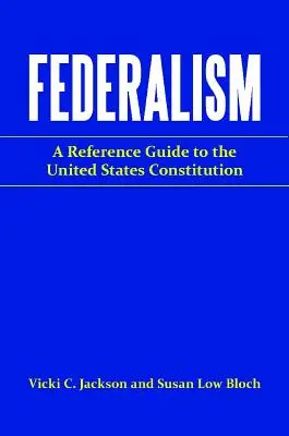 Federalismul: Un ghid de referință pentru Constituția Statelor Unite - Federalism: A Reference Guide to the United States Constitution