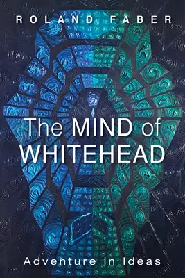 Mintea lui Whitehead: Aventura în idei - The Mind of Whitehead: Adventure in Ideas