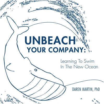 Scoate-ți compania din apă: Învățați să înotați în noul ocean - Unbeach Your Company: Learning to Swim in the New Ocean