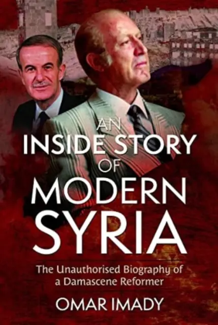 O poveste din interior a Siriei moderne: Biografia neautorizată a unui reformator din Damasc: The Unauthorised Biography of a Damascene Reformer - An Inside Story of Modern Syria: The Unauthorised Biography of a Damascene Reformer