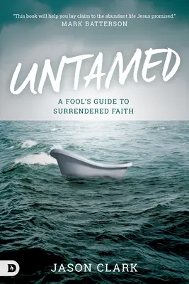 Neîmblânzită: Ghidul unui nebun către credința abandonată - Untamed: A Fool's Guide to Surrendered Faith