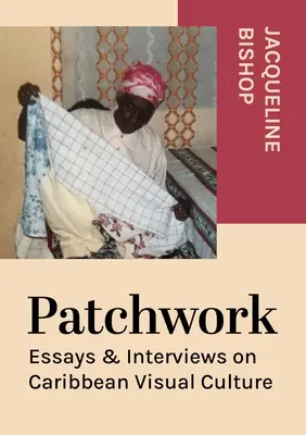 Patchwork: Eseuri și interviuri despre cultura vizuală din Caraibe - Patchwork: Essays & Interviews on Caribbean Visual Culture