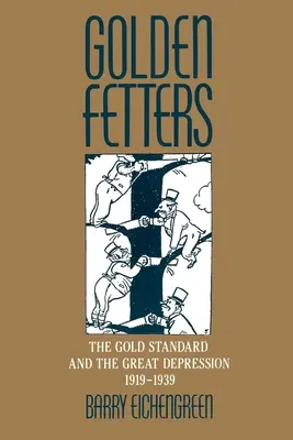 Cătușele de aur: Standardul de aur și Marea Depresiune, 1919-1939 - Golden Fetters: The Gold Standard and the Great Depression, 1919-1939