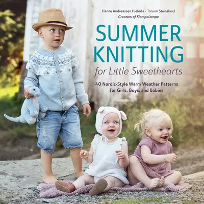 Summer Knitting for Little Sweethearts: 40 de modele pentru vreme caldă în stil nordic pentru fete, băieți și bebeluși - Summer Knitting for Little Sweethearts: 40 Nordic-Style Warm Weather Patterns for Girls, Boys, and Babies