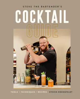 Ghidul de cocktailuri al lui Steve the Bartender: Instrumente - Tehnici - Rețete - Steve the Bartender's Cocktail Guide: Tools - Techniques - Recipes