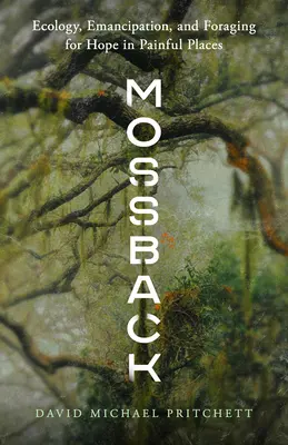 Mossback: Ecologie, emancipare și căutarea speranței în locuri dureroase - Mossback: Ecology, Emancipation, and Foraging for Hope in Painful Places