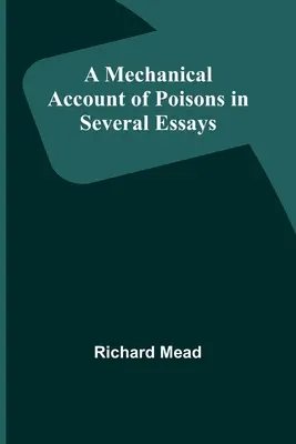 O prezentare mecanică a otrăvurilor în mai multe eseuri - A Mechanical Account of Poisons in Several Essays