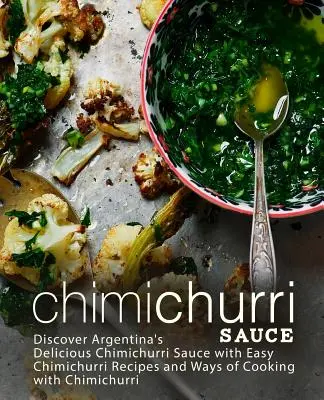 Sos Chimichurri: Descoperiți sosul delicios Chimichurri din Argentina cu rețete ușoare Chimichurri și moduri de gătit cu Chimichurri (2 - Chimichurri Sauce: Discover Argentina's Delicious Chimichurri Sauce with Easy Chimichurri Recipes and Ways of Cooking with Chimichurri (2
