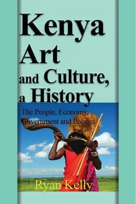 Kenya Artă și cultură, o istorie: Oameni, economie, guvernare și politică - Kenya Art and Culture, a History: The People, Economy, Government and Politics