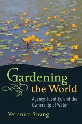 Gardening the World: Agenția, identitatea și proprietatea asupra apei - Gardening the World: Agency, Identity and the Ownership of Water