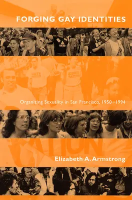 Forjarea identităților gay: Organizarea sexualității în San Francisco, 1950-1994 - Forging Gay Identities: Organizing Sexuality in San Francisco, 1950-1994