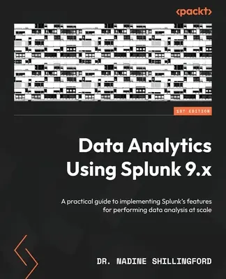 Data Analytics Using Splunk 9.x: Un ghid practic de implementare a funcțiilor Splunk pentru efectuarea de analize de date la scară largă - Data Analytics Using Splunk 9.x: A practical guide to implementing Splunk's features for performing data analysis at scale