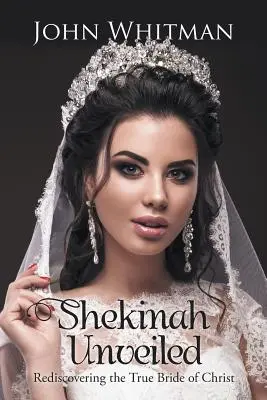 Shekinah dezvelită: Redescoperirea adevăratei mirese a lui Hristos - Shekinah Unveiled: Rediscovering the True Bride of Christ