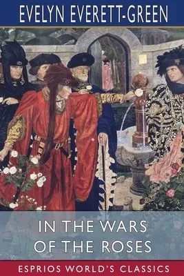 În războiul trandafirilor (Esprios Classics): O poveste pentru tineri - In the Wars of the Roses (Esprios Classics): A Story for the Young