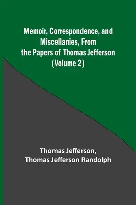 Memorii, corespondență și diverse, din documentele lui Thomas Jefferson (volumul 2) - Memoir, Correspondence, and Miscellanies, From the Papers of Thomas Jefferson (Volume 2)