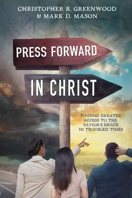 Apasă înainte în Hristos: Găsirea unui acces mai mare la harul Mântuitorului în vremuri tulburi - Press Forward in Christ: Finding Greater Access to the Savior's Grace in Troubled Times
