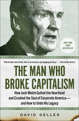 The Man Who Broke Capitalism: How Jack Welch Gutted the Heartland and Crushed the Soul of Corporate America--And How to Undo His Legacy