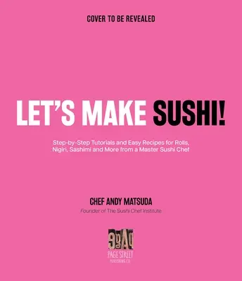 Hai să facem sushi! Step-By-Step Tutorials and Essential Recipes for Rolls, Nigiri, Sashimi and More from a Master Sushi Chef - Let's Make Sushi!: Step-By-Step Tutorials and Essential Recipes for Rolls, Nigiri, Sashimi and More from a Master Sushi Chef