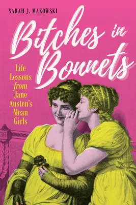 Cățele în bonete: Lecții de viață de la Mean Girls ale lui Jane Austen - Bitches in Bonnets: Life Lessons from Jane Austen's Mean Girls
