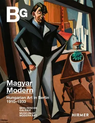 Magyar Modern: Arta maghiară la Berlin 1910-1933 - Magyar Modern: Hungarian Art in Berlin 1910-1933