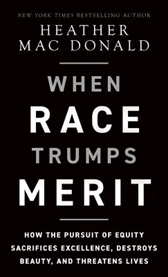 When Race Trumps Merit: How the Pursuit of Equity Sacrifices Excellence, Destroys Beauty, and Threatens Lives
