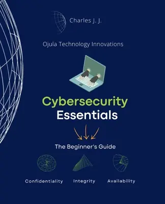 Cybersecurity Essentials: The Beginner's Guide (Ghidul începătorului) - Cybersecurity Essentials: The Beginner's Guide