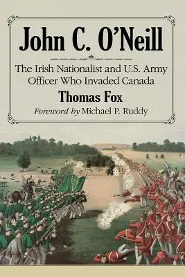 John C. O'Neill: Naționalistul irlandez și ofițerul armatei americane care a invadat Canada - John C. O'Neill: The Irish Nationalist and U.S. Army Officer Who Invaded Canada