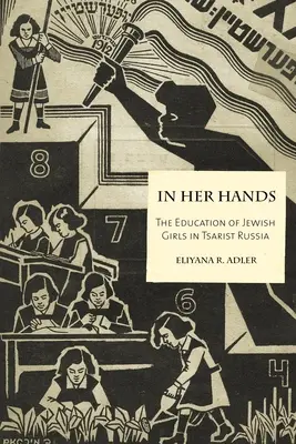 În mâinile ei: Educația fetelor evreice în Rusia țaristă - In Her Hands: The Education of Jewish Girls in Tsarist Russia