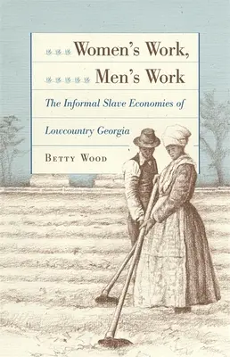 Munca femeilor, munca bărbaților: Economiile informale ale sclavilor din Lowcountry Georgia - Women's Work, Men's Work: The Informal Slave Economies of Lowcountry Georgia