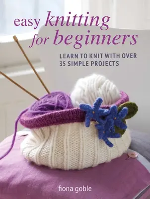 Tricotat ușor pentru începători: Învață să tricotezi cu peste 35 de proiecte simple - Easy Knitting for Beginners: Learn to Knit with Over 35 Simple Projects