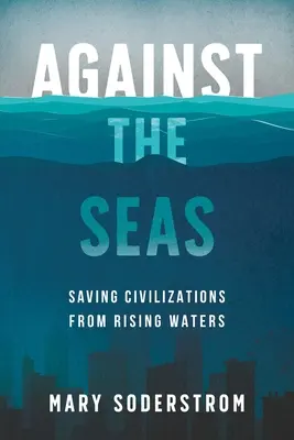 Împotriva mărilor: Salvarea civilizațiilor de creșterea apelor - Against the Seas: Saving Civilizations from Rising Waters