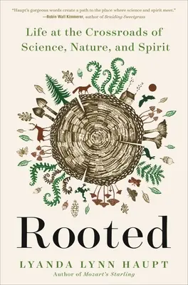 Rădăcini: Viața la intersecția dintre știință, natură și spirit - Life at the Crossroads of Science, Nature, and Spirit - Rooted: Life at the Crossroads of Science, Nature, and Spirit