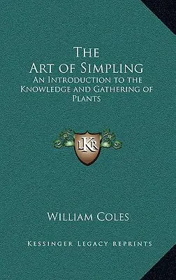 Arta Simplingului: An Introduction to the Knowledge and Gathering of Plants (O introducere în cunoașterea și colectarea plantelor) - The Art of Simpling: An Introduction to the Knowledge and Gathering of Plants