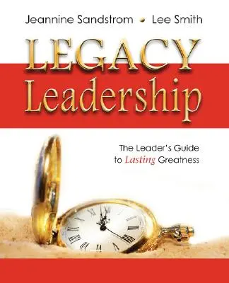 Legacy Leadership: Ghidul liderului pentru o măreție durabilă - Legacy Leadership: The Leader's Guide to Lasting Greatness
