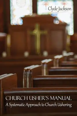 Manualul ușierului de biserică: O abordare sistematică a funcției de ușier în biserică (A Systematic Approach to Church Ushering) - Church Usher's Manual: A Systematic Approach to Church Ushering