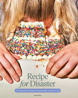 Rețeta pentru dezastru: 40 Superstar Stories of Sustenance and Survival (40 de povești de susținere și supraviețuire) - Recipe for Disaster: 40 Superstar Stories of Sustenance and Survival