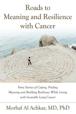 Drumuri către sens și reziliență cu cancer: Forty Stories of Coping, Finding Meaning, and Building Resilience While Living with Incurable Lung Cancer (Patruzeci de povești de adaptare, de găsire a sensului și de construire a rezilienței în timp ce trăiesc cu un cancer pulmonar incurabil) - Roads to Meaning and Resilience with Cancer: Forty Stories of Coping, Finding Meaning, and Building Resilience While Living with Incurable Lung Cancer