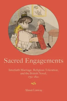 Sacred Engagements: Căsătoria interconfesională, toleranța religioasă și romanul britanic, 1750-1820 - Sacred Engagements: Interfaith Marriage, Religious Toleration, and the British Novel, 1750-1820